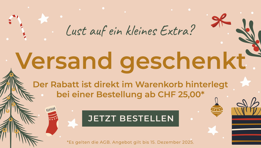 Versand geschenkt  - Der Rabatt ist direkt im Warenkorb hinterlegt bei einer Bestellung ab CHF 25,00. Es gelten die AGB. Angebot gilt bis zum 15. Dezember 2025.